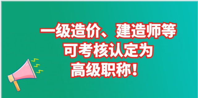一級造價、建造師等可考核認定為高級職稱！