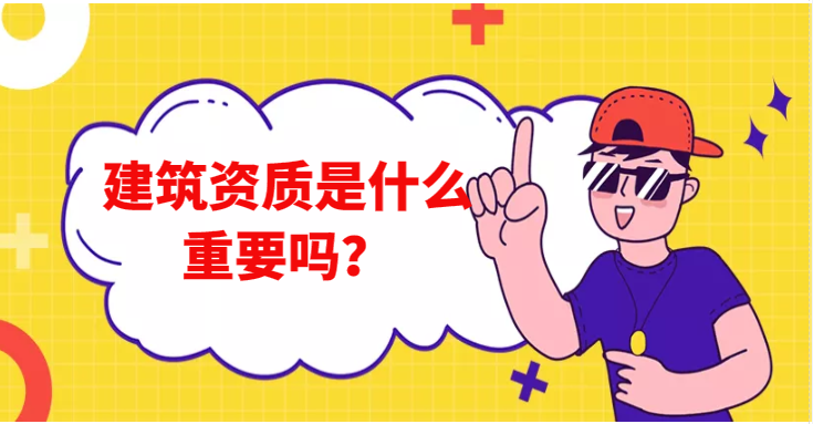 建筑資質(zhì)是什么？重要嗎？