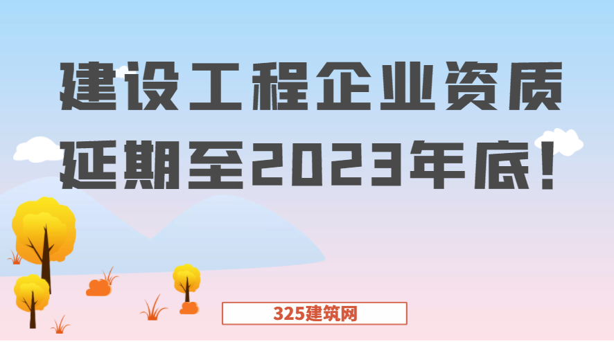官方：建設工程企業資質延期至2023年底！