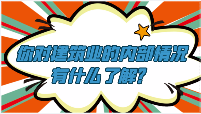 你對(duì)建筑業(yè)的內(nèi)部情況有什么了解？