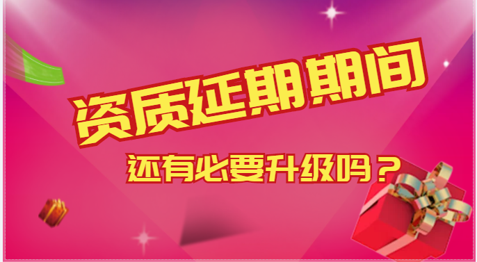 資質延期期間，建筑資質升級還有必要嗎？