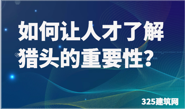 如何讓人才了解獵頭的重要性？