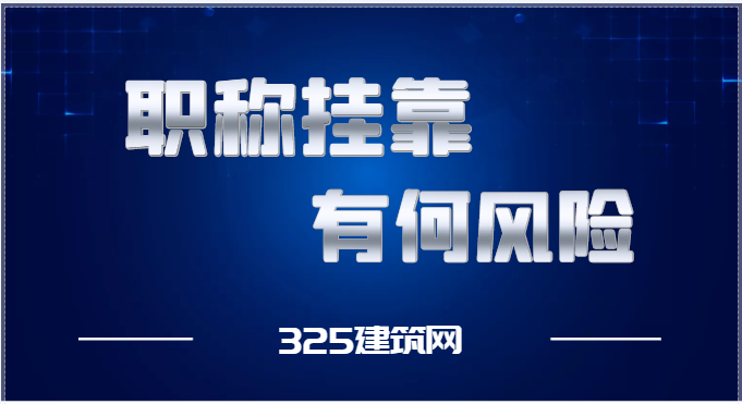 掛靠職稱證書有什么風(fēng)險(xiǎn)