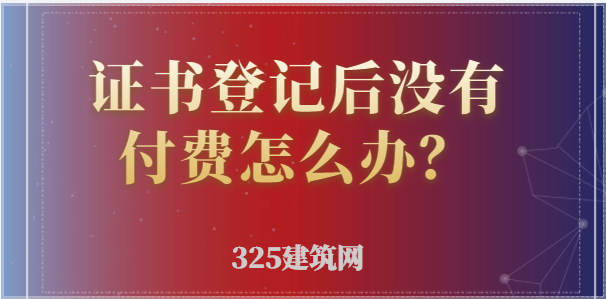 證書登記后沒有付費怎么辦？