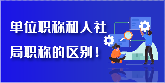 注意！單位職稱和人社局職稱申報(bào)有區(qū)別！