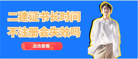 二級建造師證書長時間不注冊會失效嗎？