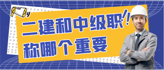 二建和中級(jí)職稱(chēng)哪個(gè)重要