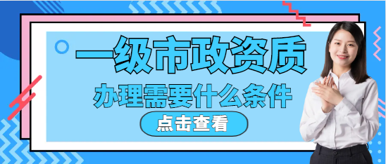 一級市政資質需要什么條件