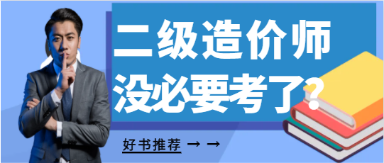 二級造價師沒必要考了？