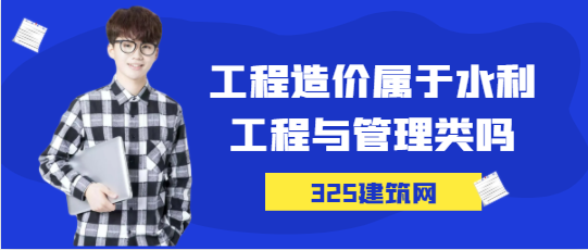 工程造價屬于水利工程與管理類嗎