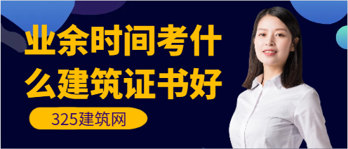 業(yè)余時(shí)間考什么建筑證書好