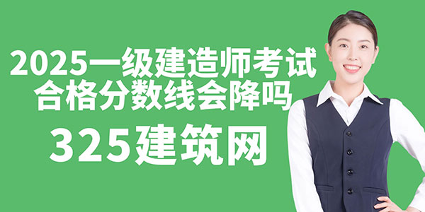 2025年機(jī)電一級(jí)建造師考試合格分?jǐn)?shù)線會(huì)降嗎？