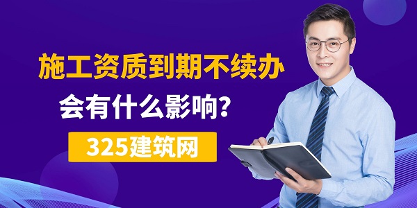 施工資質(zhì)到期不續(xù)辦，會有什么影響？